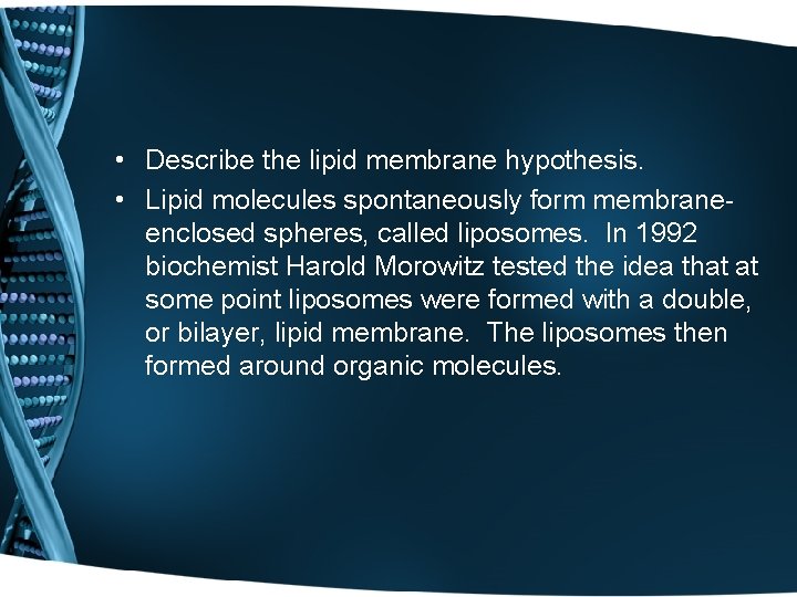  • Describe the lipid membrane hypothesis. • Lipid molecules spontaneously form membraneenclosed spheres,