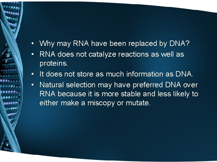  • Why may RNA have been replaced by DNA? • RNA does not