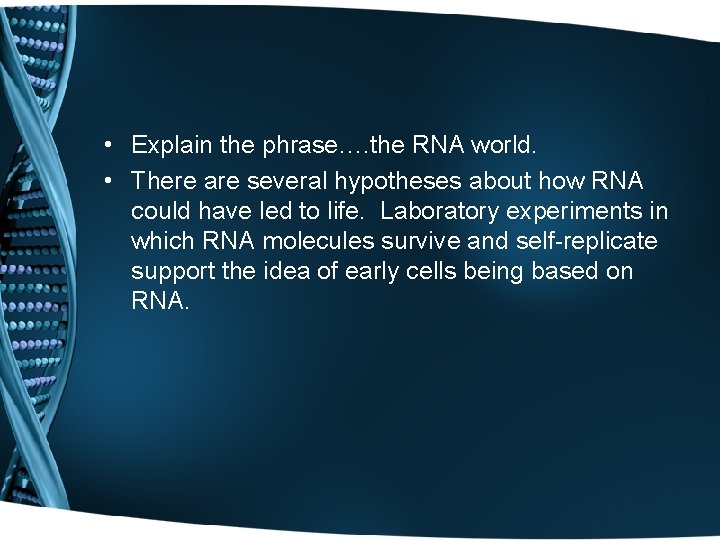  • Explain the phrase…. the RNA world. • There are several hypotheses about