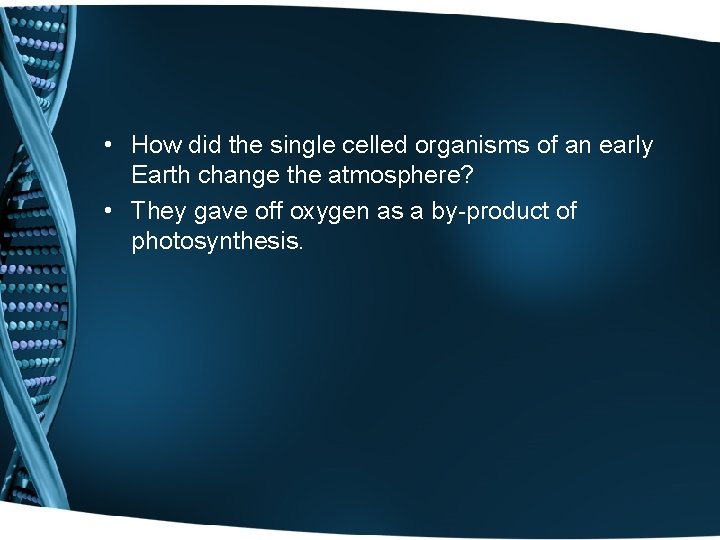  • How did the single celled organisms of an early Earth change the