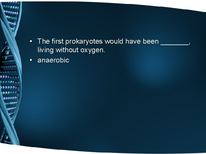  • The first prokaryotes would have been _______, living without oxygen. • anaerobic