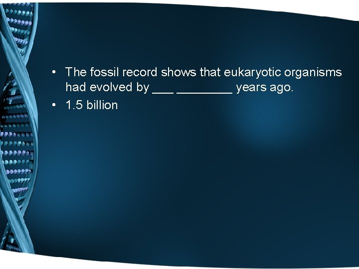  • The fossil record shows that eukaryotic organisms had evolved by ________ years