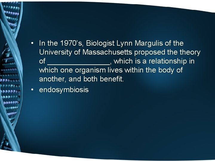  • In the 1970’s, Biologist Lynn Margulis of the University of Massachusetts proposed
