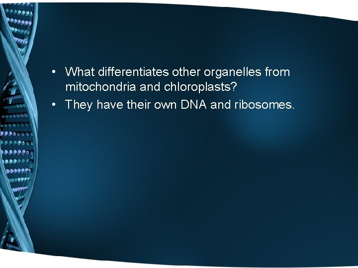  • What differentiates other organelles from mitochondria and chloroplasts? • They have their