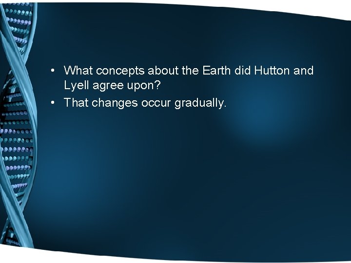  • What concepts about the Earth did Hutton and Lyell agree upon? •