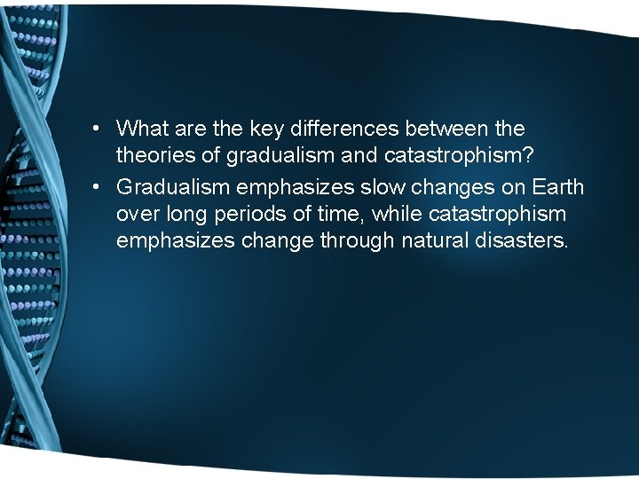  • What are the key differences between theories of gradualism and catastrophism? •