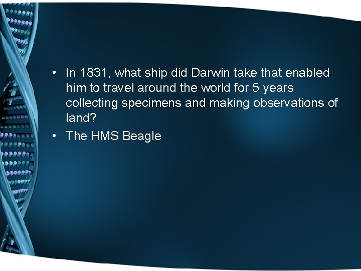  • In 1831, what ship did Darwin take that enabled him to travel