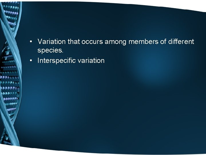  • Variation that occurs among members of different species. • Interspecific variation 