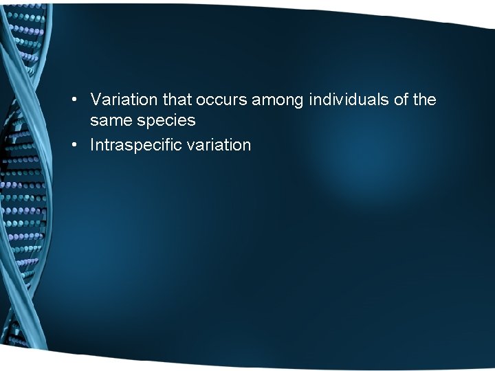  • Variation that occurs among individuals of the same species • Intraspecific variation