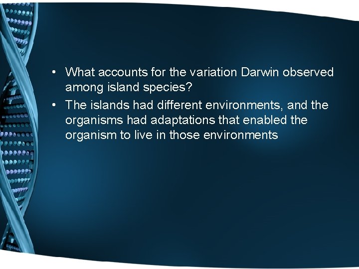  • What accounts for the variation Darwin observed among island species? • The