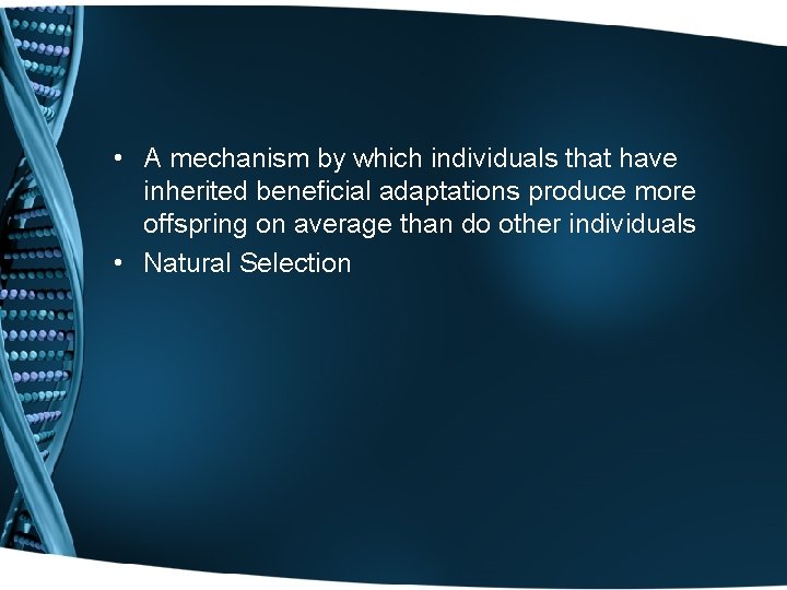  • A mechanism by which individuals that have inherited beneficial adaptations produce more