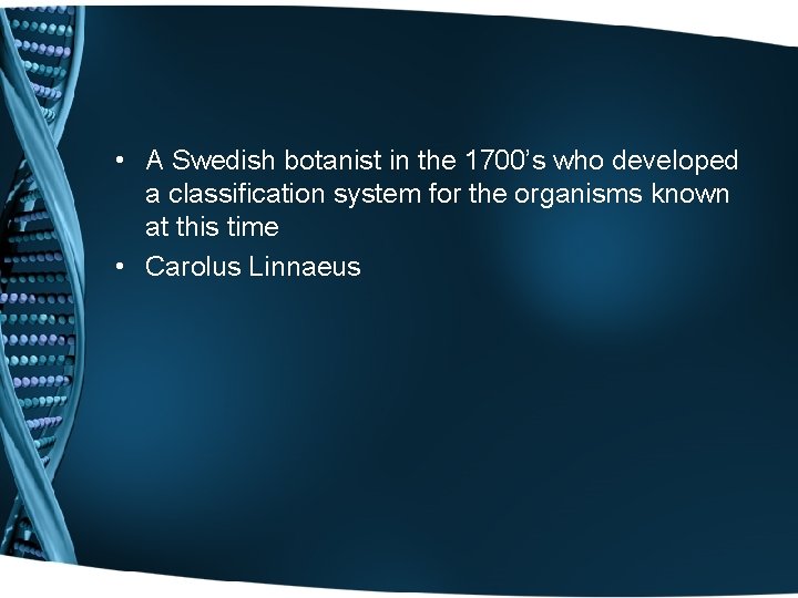  • A Swedish botanist in the 1700’s who developed a classification system for