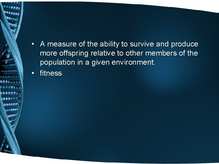  • A measure of the ability to survive and produce more offspring relative
