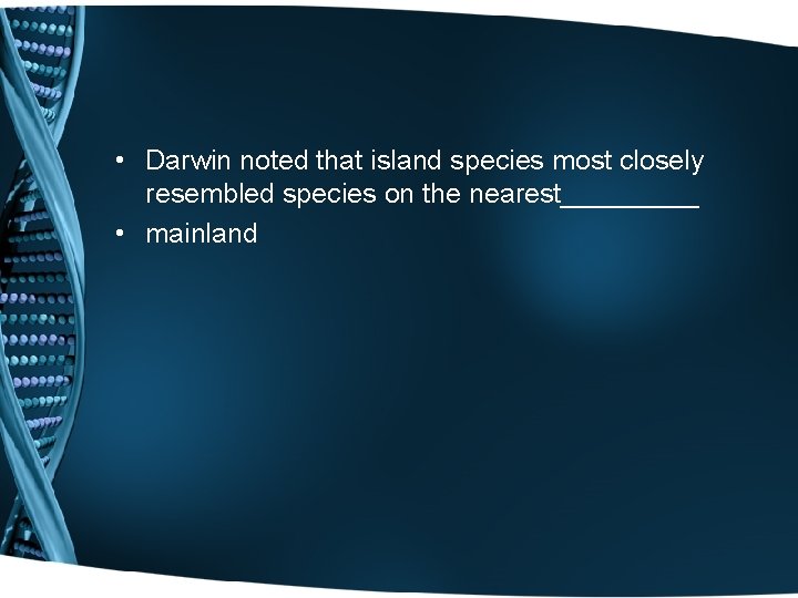  • Darwin noted that island species most closely resembled species on the nearest_____