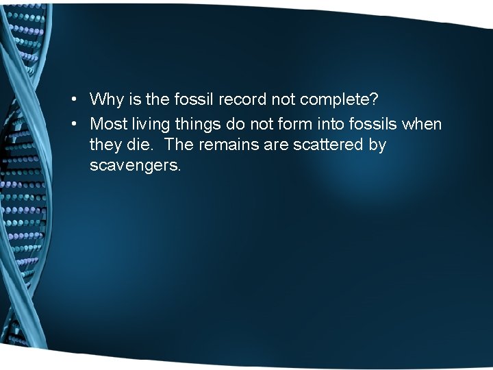  • Why is the fossil record not complete? • Most living things do