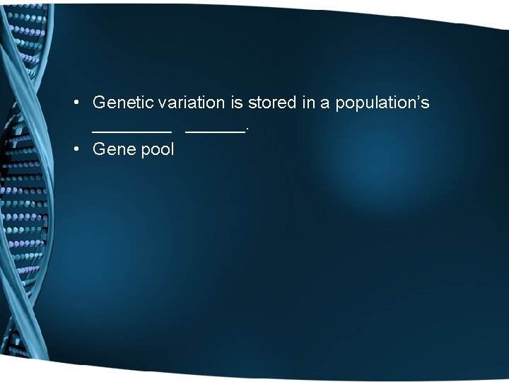  • Genetic variation is stored in a population’s ______. • Gene pool 