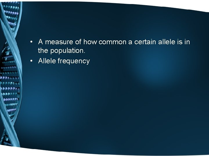  • A measure of how common a certain allele is in the population.