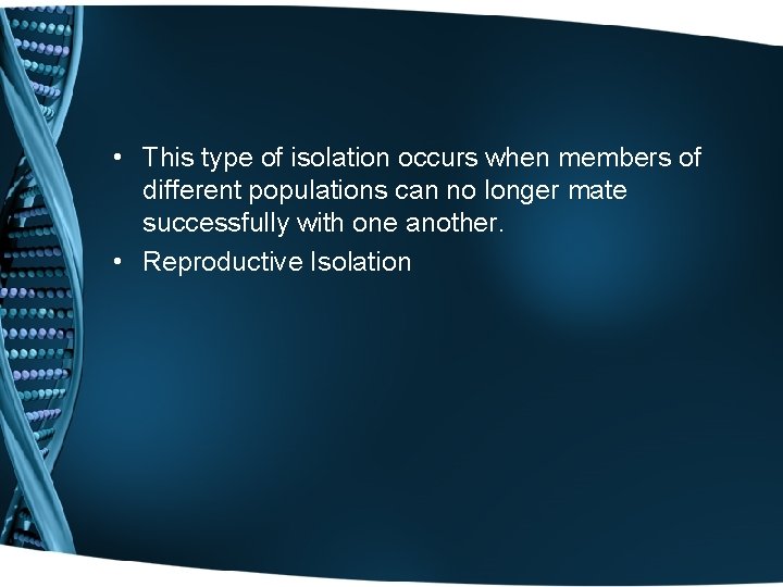  • This type of isolation occurs when members of different populations can no