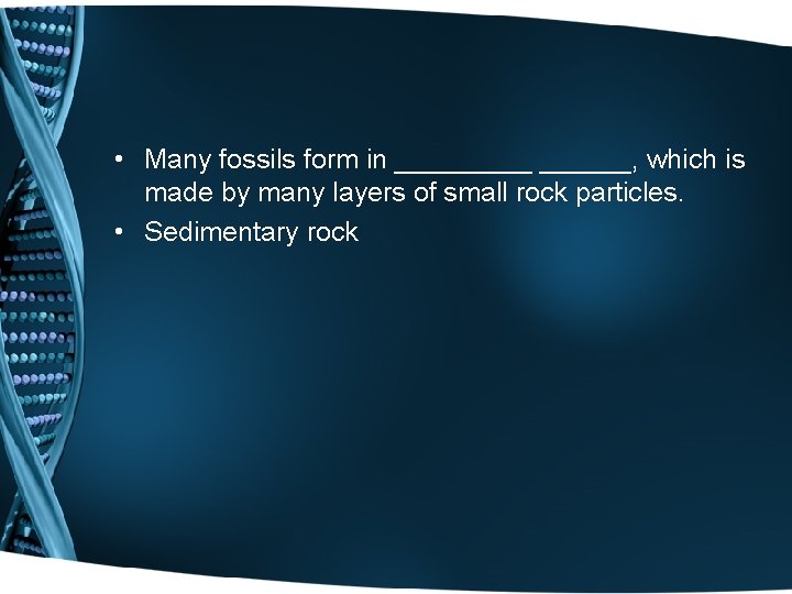  • Many fossils form in ______, which is made by many layers of
