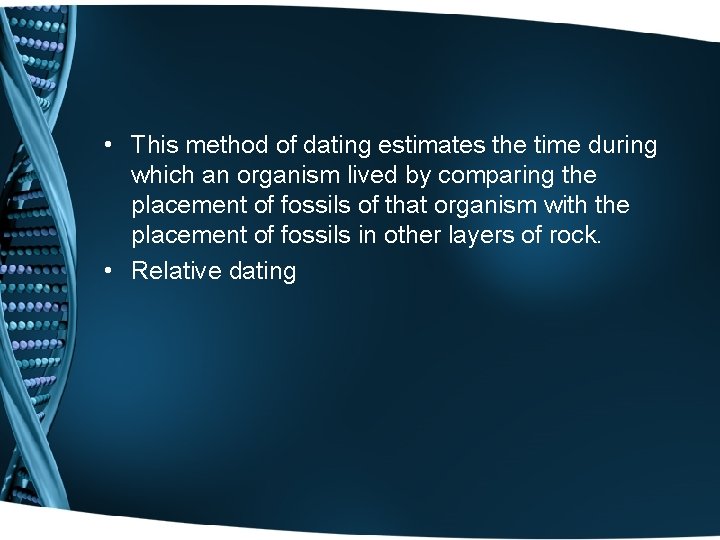  • This method of dating estimates the time during which an organism lived