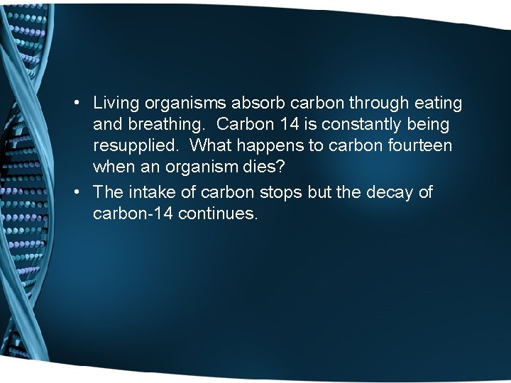  • Living organisms absorb carbon through eating and breathing. Carbon 14 is constantly
