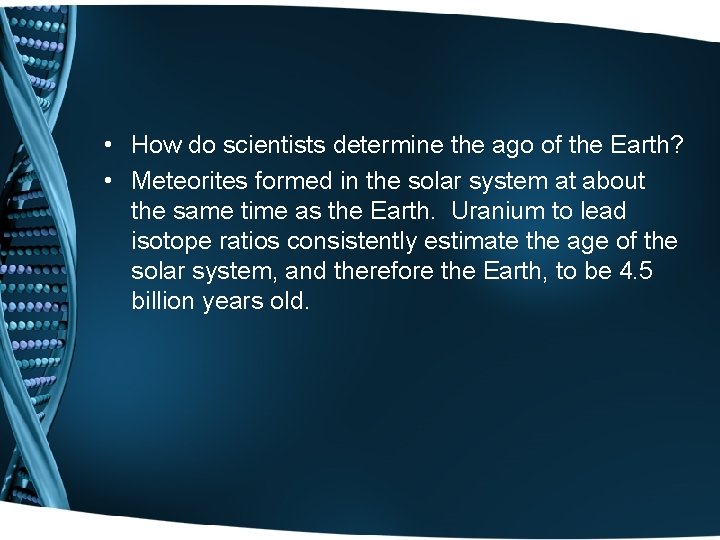  • How do scientists determine the ago of the Earth? • Meteorites formed