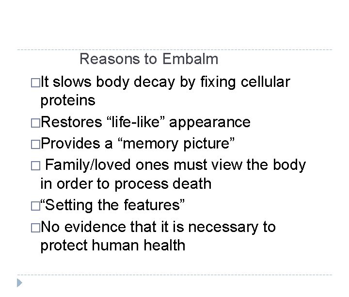 Reasons to Embalm �It slows body decay by fixing cellular proteins �Restores “life-like” appearance