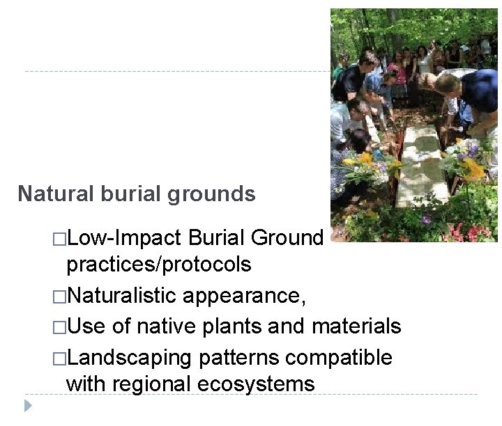 Natural burial grounds �Low-Impact Burial Ground practices/protocols �Naturalistic appearance, �Use of native plants and