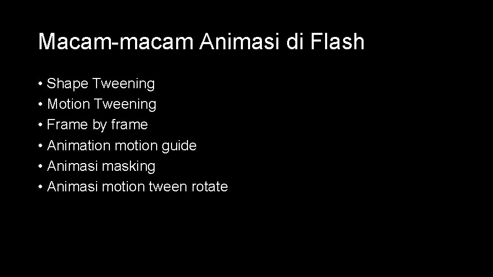 Macam-macam Animasi di Flash • Shape Tweening • Motion Tweening • Frame by frame Macam-macam Animasi di Flash • Shape Tweening • Motion Tweening • Frame by frame
