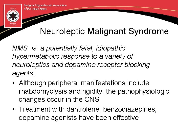 Neuroleptic Malignant Syndrome NMS is a potentially fatal, idiopathic hypermetabolic response to a variety