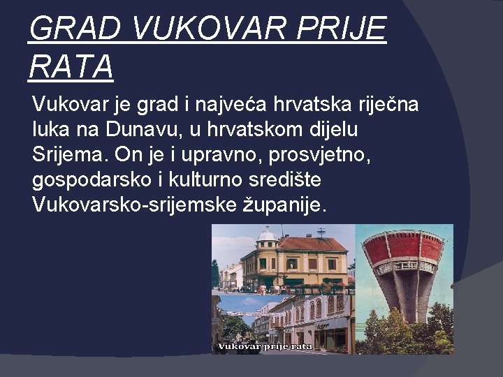 GRAD VUKOVAR PRIJE RATA Vukovar je grad i najveća hrvatska riječna luka na Dunavu,