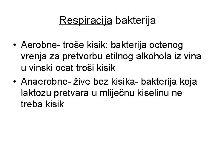 Respiracija bakterija • Aerobne- troše kisik: bakterija octenog vrenja za pretvorbu etilnog alkohola iz