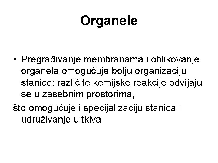 Organele • Pregrađivanje membranama i oblikovanje organela omogućuje bolju organizaciju stanice: različite kemijske reakcije