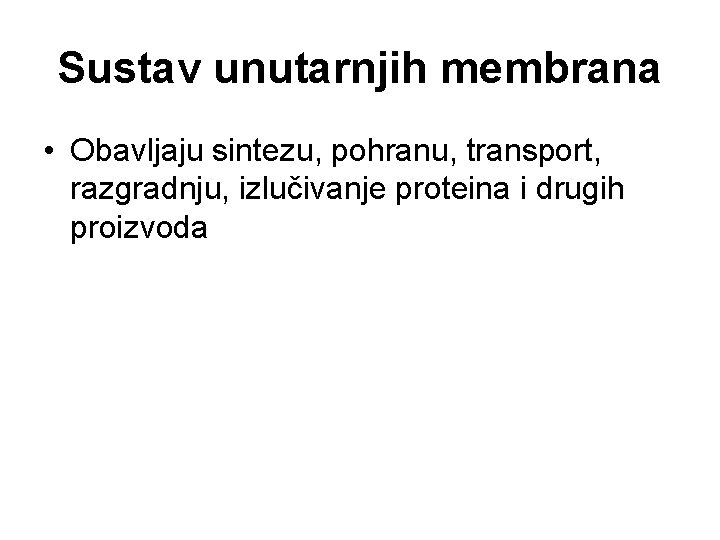 Sustav unutarnjih membrana • Obavljaju sintezu, pohranu, transport, razgradnju, izlučivanje proteina i drugih proizvoda