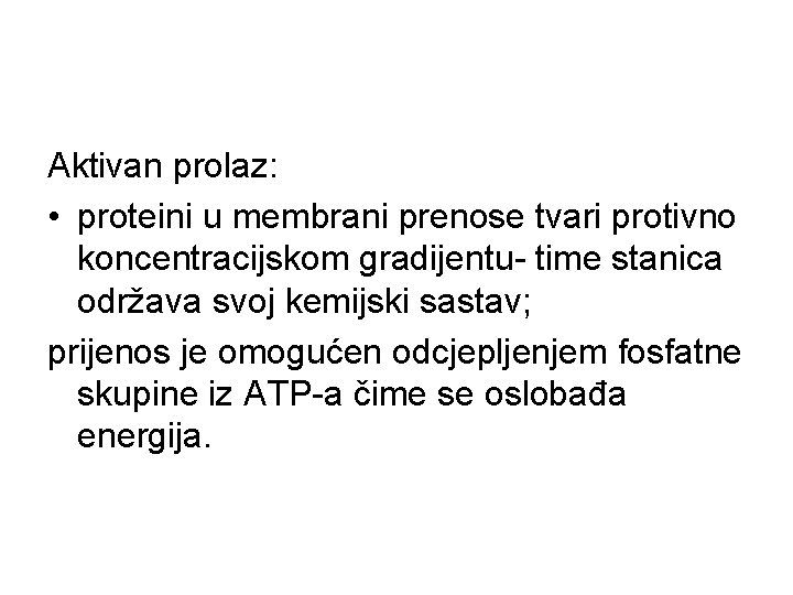 Aktivan prolaz: • proteini u membrani prenose tvari protivno koncentracijskom gradijentu- time stanica održava