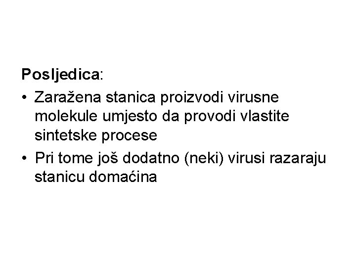 Posljedica: • Zaražena stanica proizvodi virusne molekule umjesto da provodi vlastite sintetske procese •