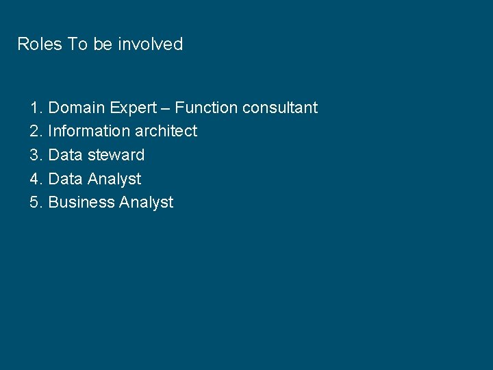 Roles To be involved 1. Domain Expert – Function consultant 2. Information architect 3.