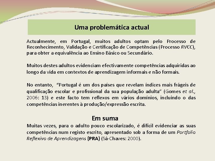 Uma problemática actual Actualmente, em Portugal, muitos adultos optam pelo Processo de Reconhecimento, Validação
