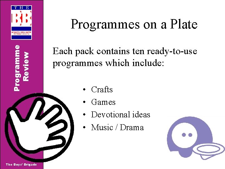 Programme Review Programmes on a Plate The Boys’ Brigade Each pack contains ten ready-to-use