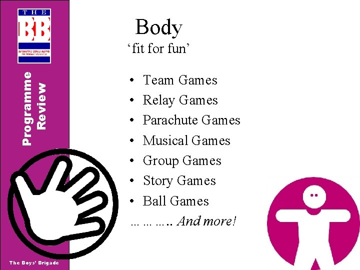 Body Programme Review ‘fit for fun’ The Boys’ Brigade • Team Games • Relay Body Programme Review ‘fit for fun’ The Boys’ Brigade • Team Games • Relay