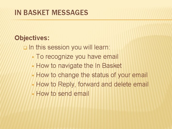 IN BASKET MESSAGES Objectives: q In this session you will learn: § To recognize