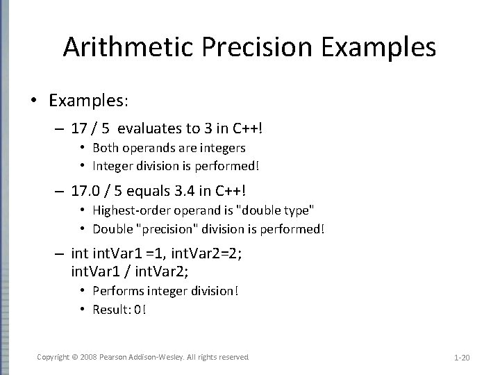 Arithmetic Precision Examples • Examples: – 17 / 5 evaluates to 3 in C++!