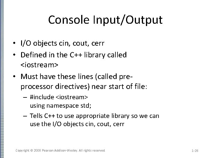 Console Input/Output • I/O objects cin, cout, cerr • Defined in the C++ library