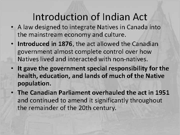 Introduction of Indian Act • A law designed to integrate Natives in Canada into