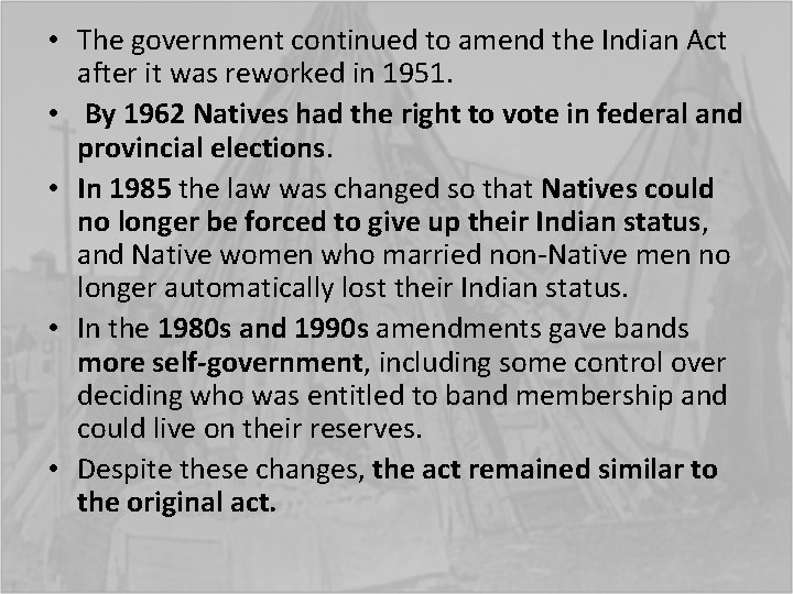  • The government continued to amend the Indian Act after it was reworked