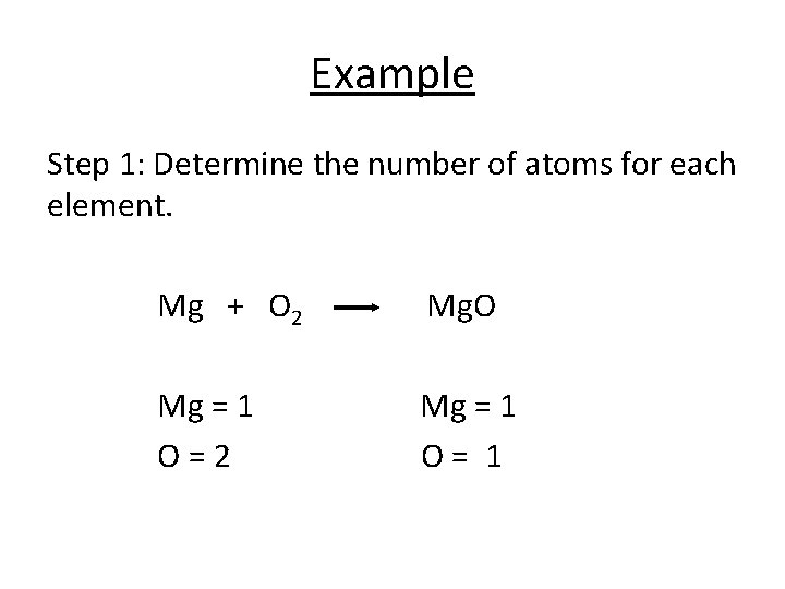 Example Step 1: Determine the number of atoms for each element. Mg + O