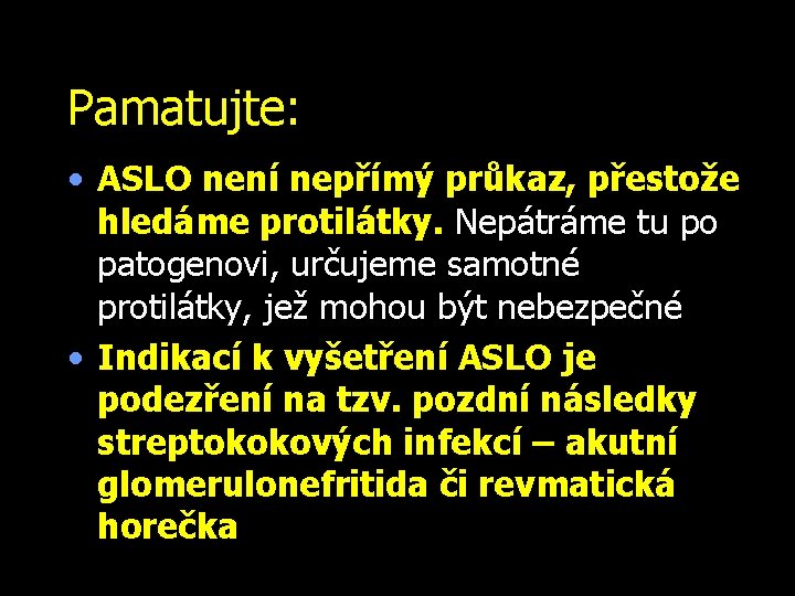 Pamatujte: • ASLO není nepřímý průkaz, přestože hledáme protilátky. Nepátráme tu po patogenovi, určujeme