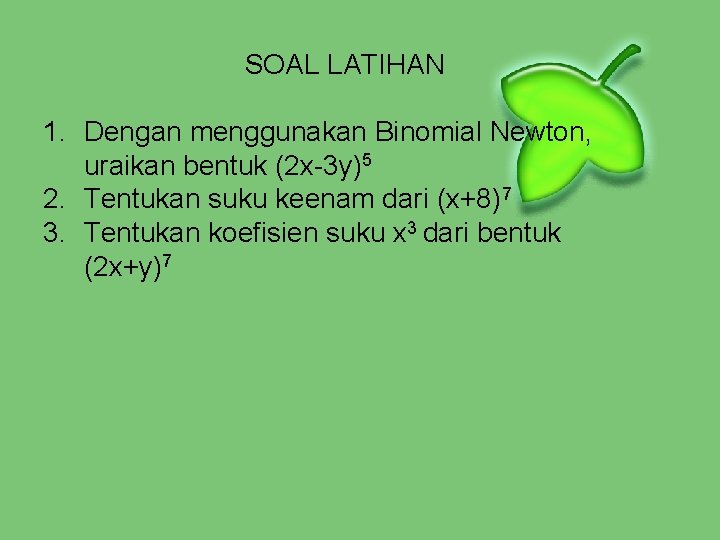 SOAL LATIHAN 1. Dengan menggunakan Binomial Newton, uraikan bentuk (2 x-3 y)5 2. Tentukan