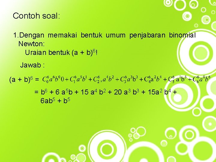 Contoh soal: 1. Dengan memakai bentuk umum penjabaran binomial Newton: Uraian bentuk (a +