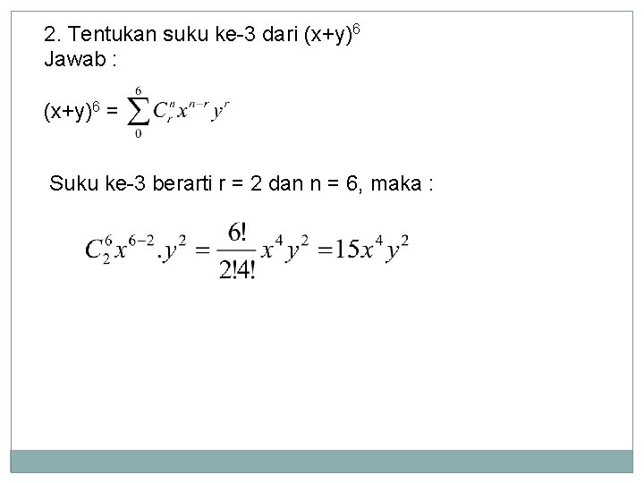 2. Tentukan suku ke-3 dari (x+y)6 Jawab : (x+y)6 = Suku ke-3 berarti r